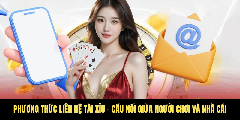 Phương thức liên hệ Tài Xỉu - Tiếp cận nhanh chóng 1 Sự kết nối giữa người chơi và nhà cái nhờ liên hệ hỗ trợ